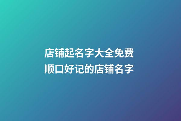 店铺起名字大全免费 顺口好记的店铺名字-第1张-店铺起名-玄机派